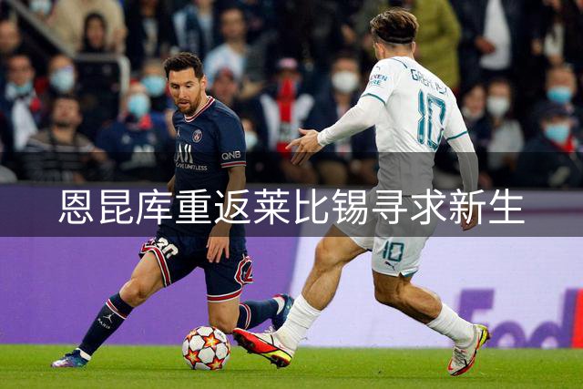 恩昆库重返莱比锡寻求新生