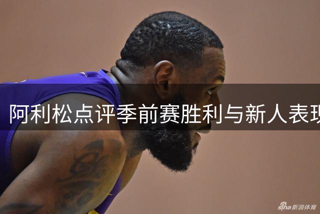 阿利松点评季前赛胜利与新人表现